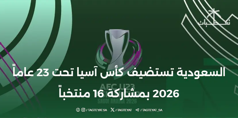 السعودية تستضيف كأس آسيا تحت 23 عاماً 2026 بمشاركة 16 منتخباً