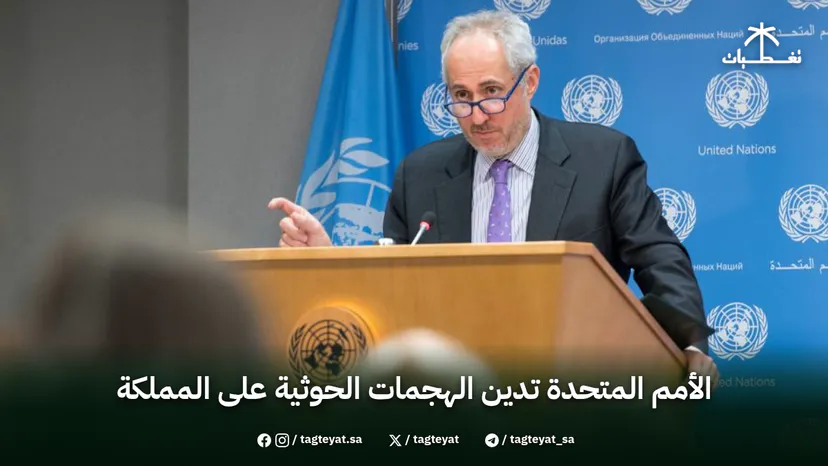 الأمم المتحدة تدين الهجمات الحوثية على المملكة