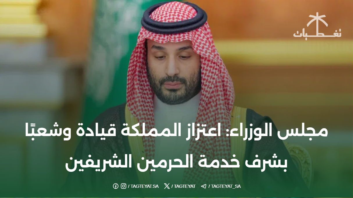 مجلس الوزراء: اعتزاز المملكة قيادة وشعبًا بشرف خدمة الحرمين الشريفين