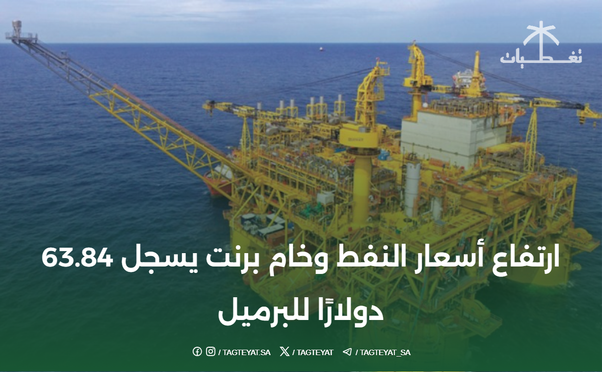 ارتفاع أسعار النفط وخام برنت يسجل 63.84 دولارًا للبرميل