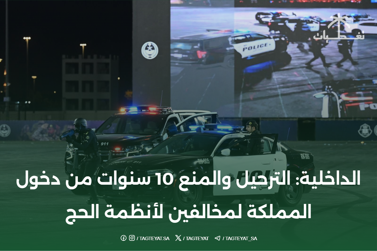 الداخلية: الترحيل والمنع 10 سنوات من دخول المملكة لمخالفين لأنظمة #الحج