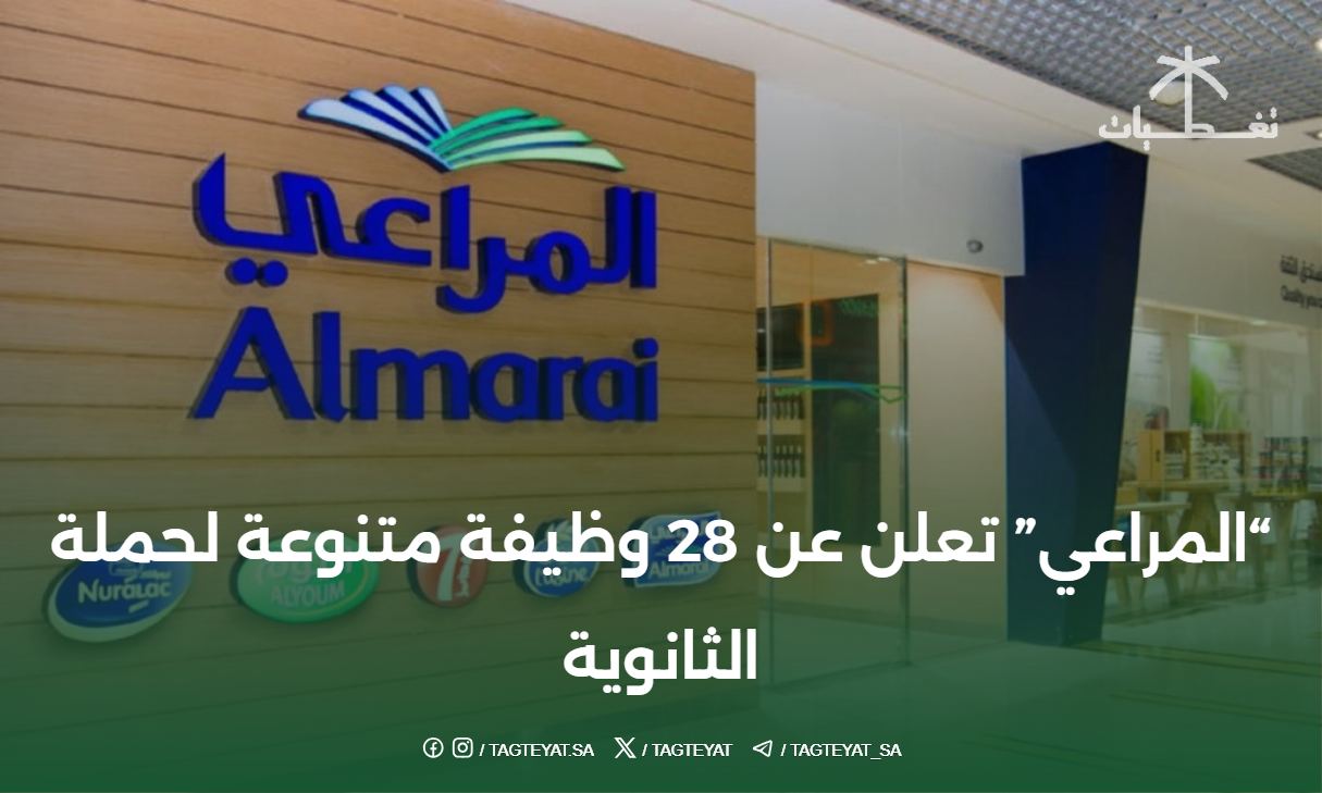 "المراعي" تعلن عن 28 وظيفة متنوعة لحملة الثانوية