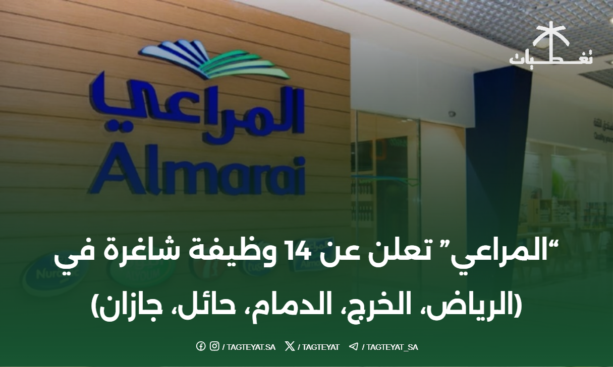 تعلن شركة المراعي عن 14 وظيفة شاغرة في (الرياض، الخرج، الدمام، حائل، جازان)