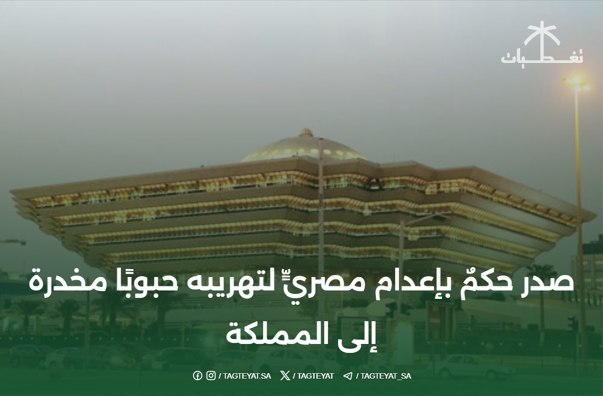 صدر حكمٌ بإعدام مصريٍّ لتهريبه حبوبًا مخدرة إلى المملكة
