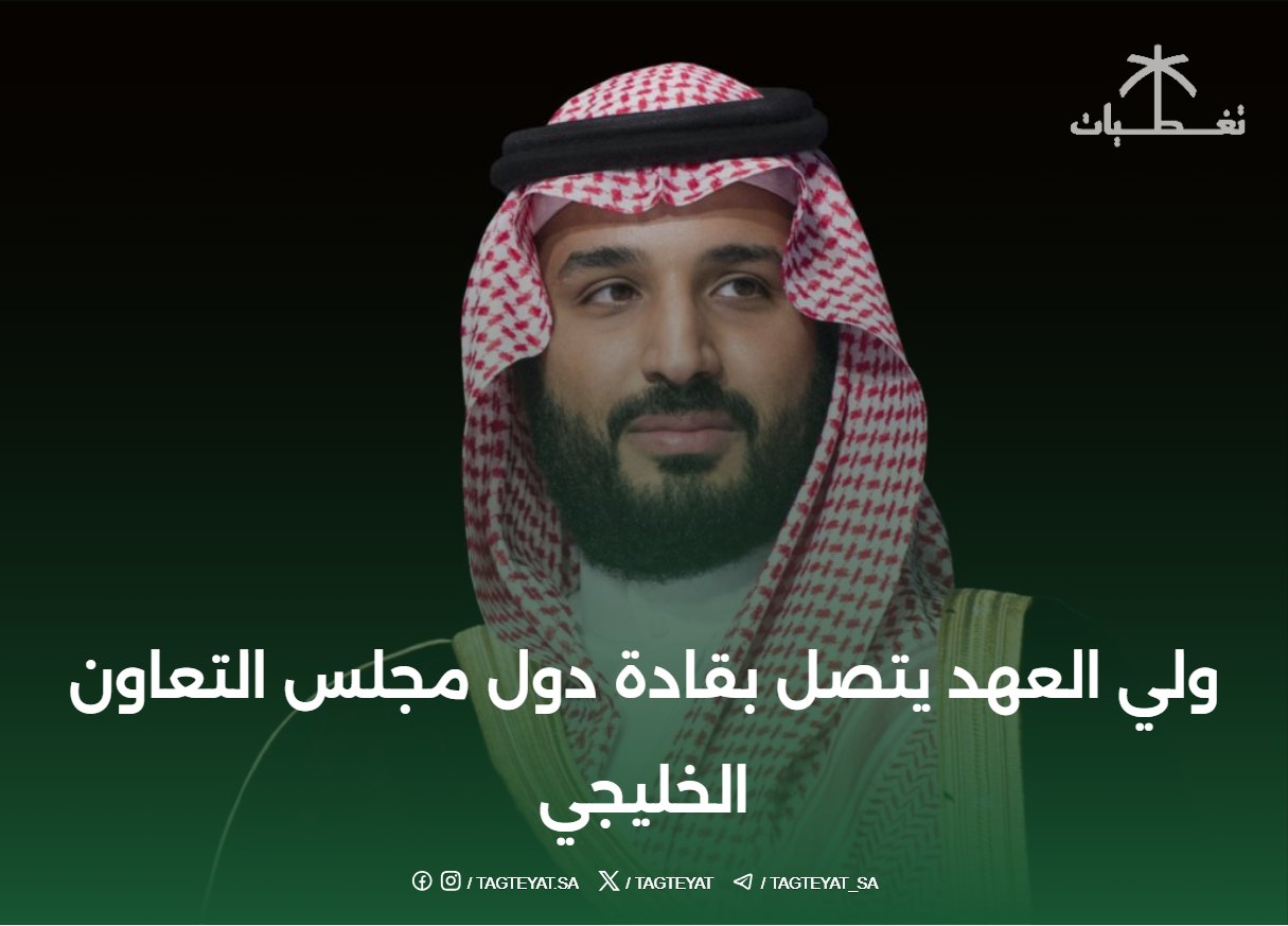 ولي العهد يتصل بقادة دول مجلس التعاون الخليجي