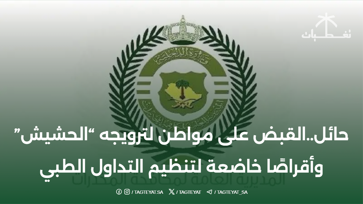حائل... القبض على مواطن لترويجه "الحشيش" وحبوبًا مخدرة خاضعة لأنظمة التداول الطبي