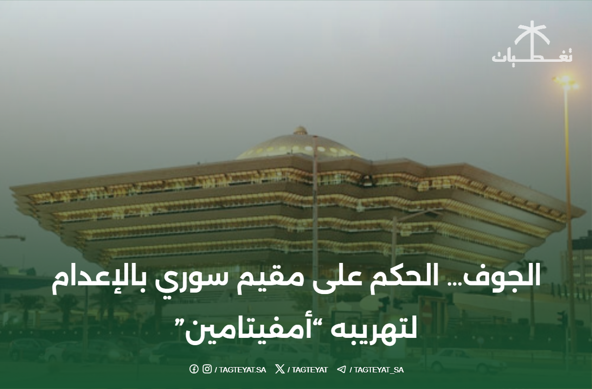 الجوف... الحكم على مقيم سوري بالإعدام لتهريبه "أمفيتامين"