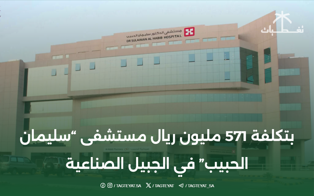 بتكلفة 571 مليون ريال مستشفى "سليمان الحبيب" في الجبيل الصناعية