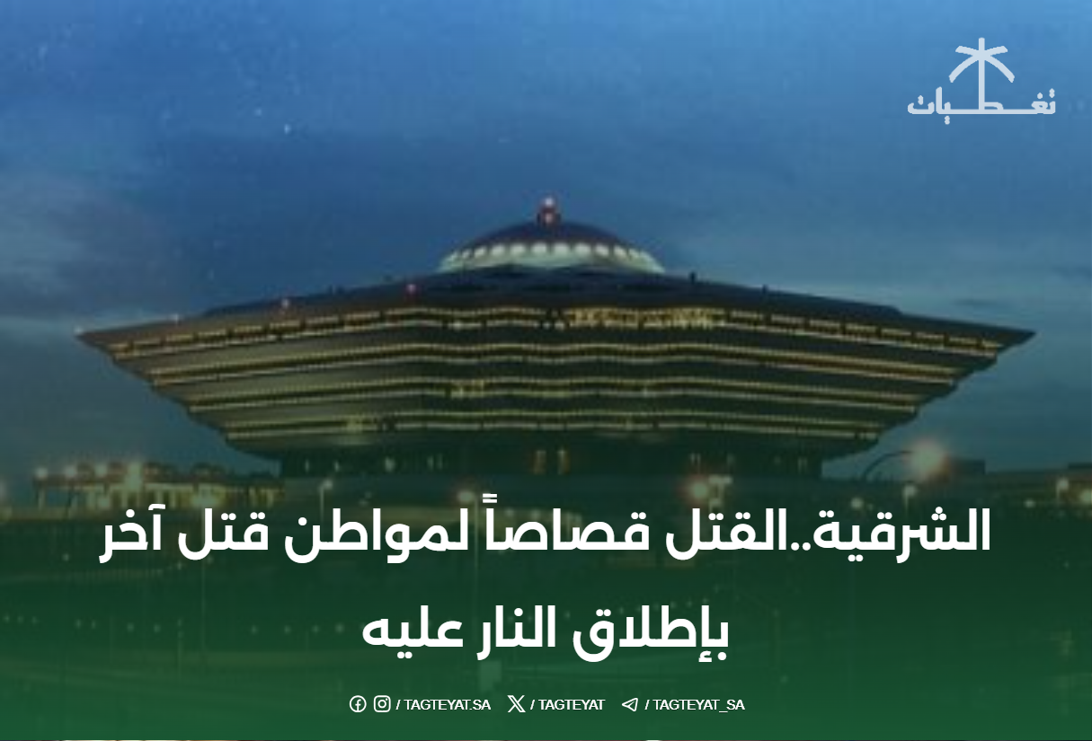 الشرقية..القتل قصاصاً لمواطن قتل آخر بإطلاق النار عليه