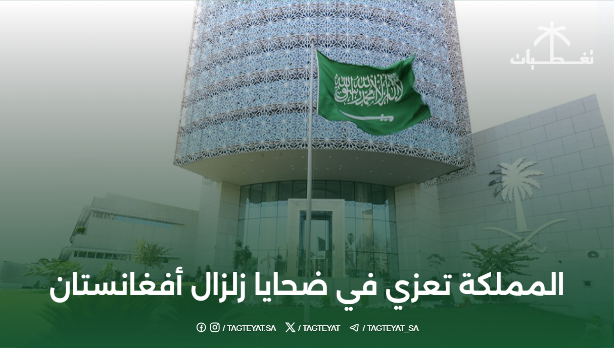 المملكة تعزي في ضحايا زلزال أفغانستان