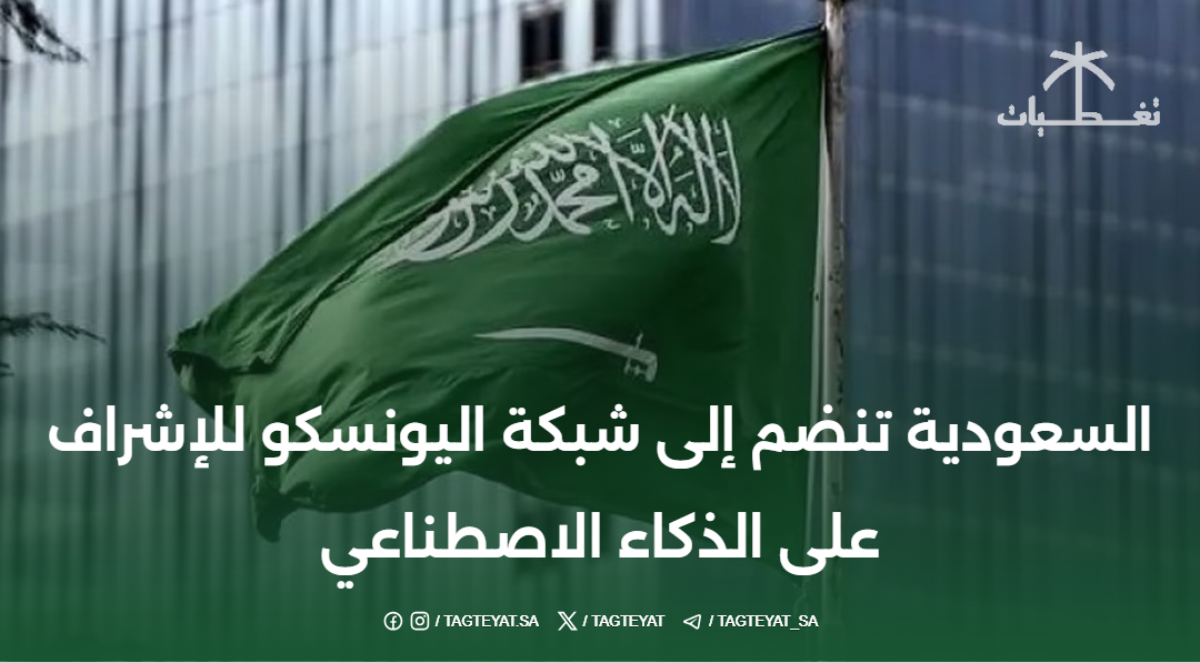 السعودية تنضم إلى شبكة اليونسكو للإشراف على الذكاء الاصطناعي