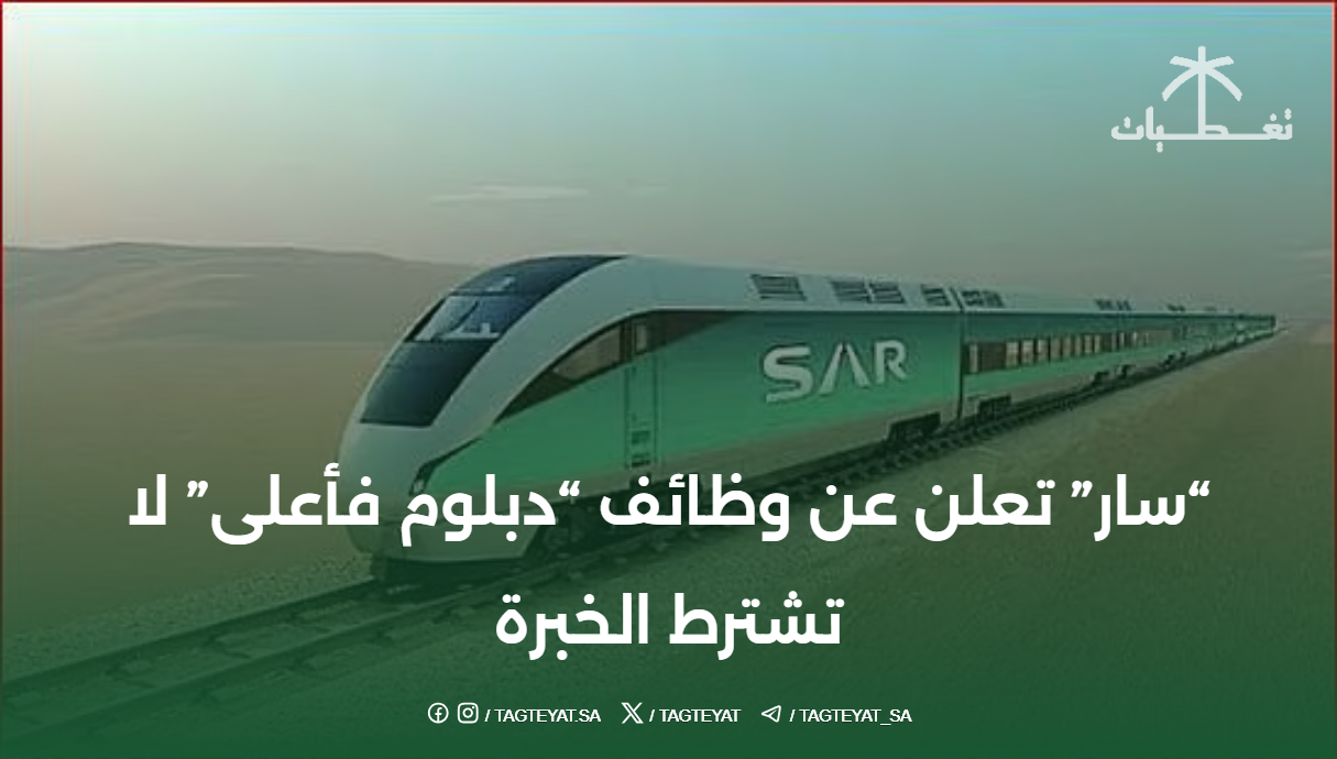 "سار" تعلن عن وظائف "دبلوم فأعلى" لا تشترط الخبرة