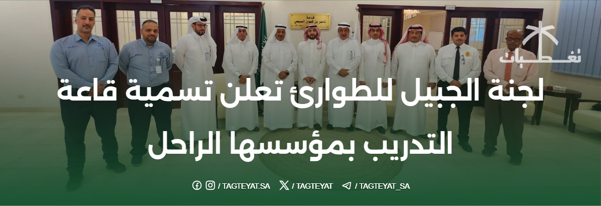 لجنة الجبيل للطوارئ تعلن تسمية قاعة التدريب بمؤسسها الراحل