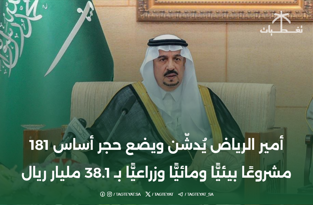أمير الرياض يُدشّن ويضع حجر أساس 181 مشروعًا بيئيًّا ومائيًّا وزراعيًّا بـ 38.1 مليار ريال