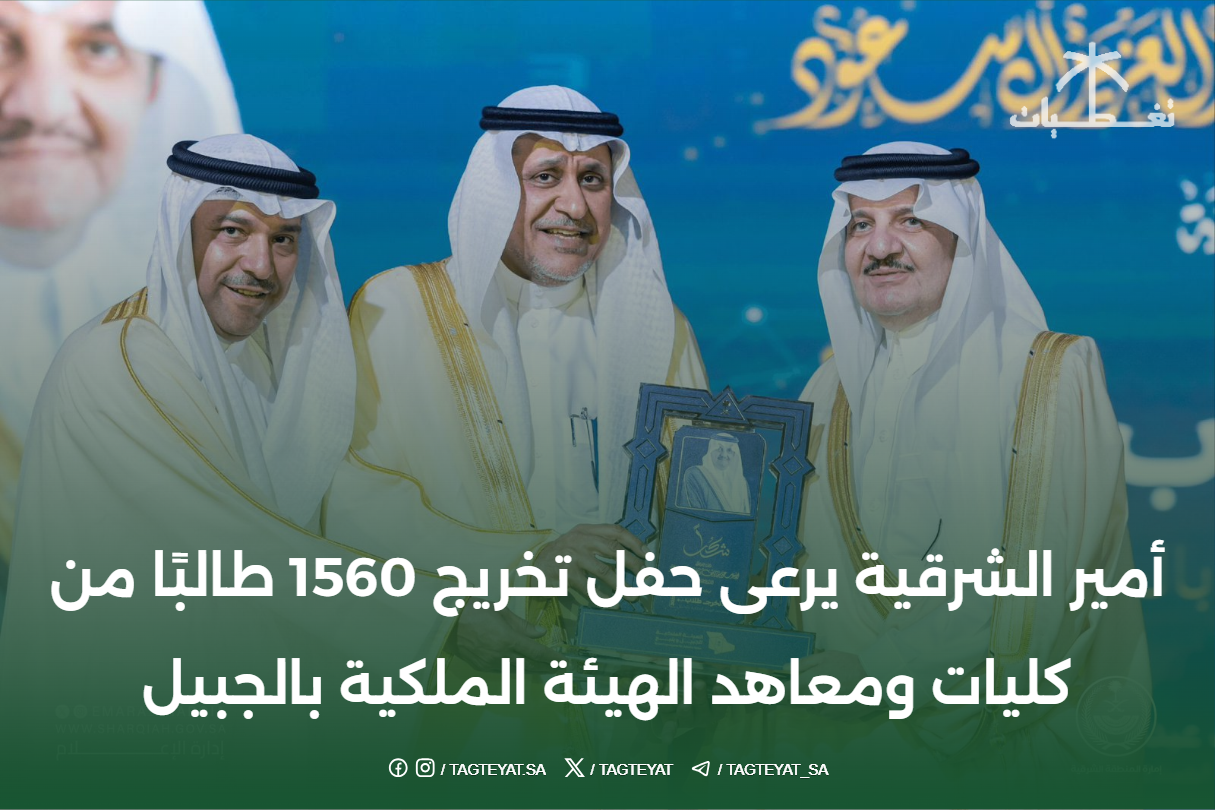 أمير الشرقية يرعى حفل تخريج 1560 طالبًا من كليات ومعاهد الهيئة الملكية بالجبيل
