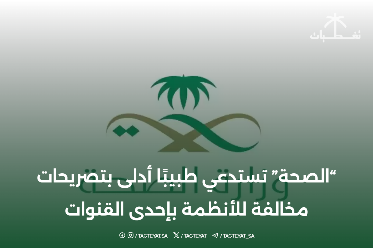 “الصحة” تستدعي طبيبًا أدلى بتصريحات مخالفة للأنظمة بإحدى القنوات