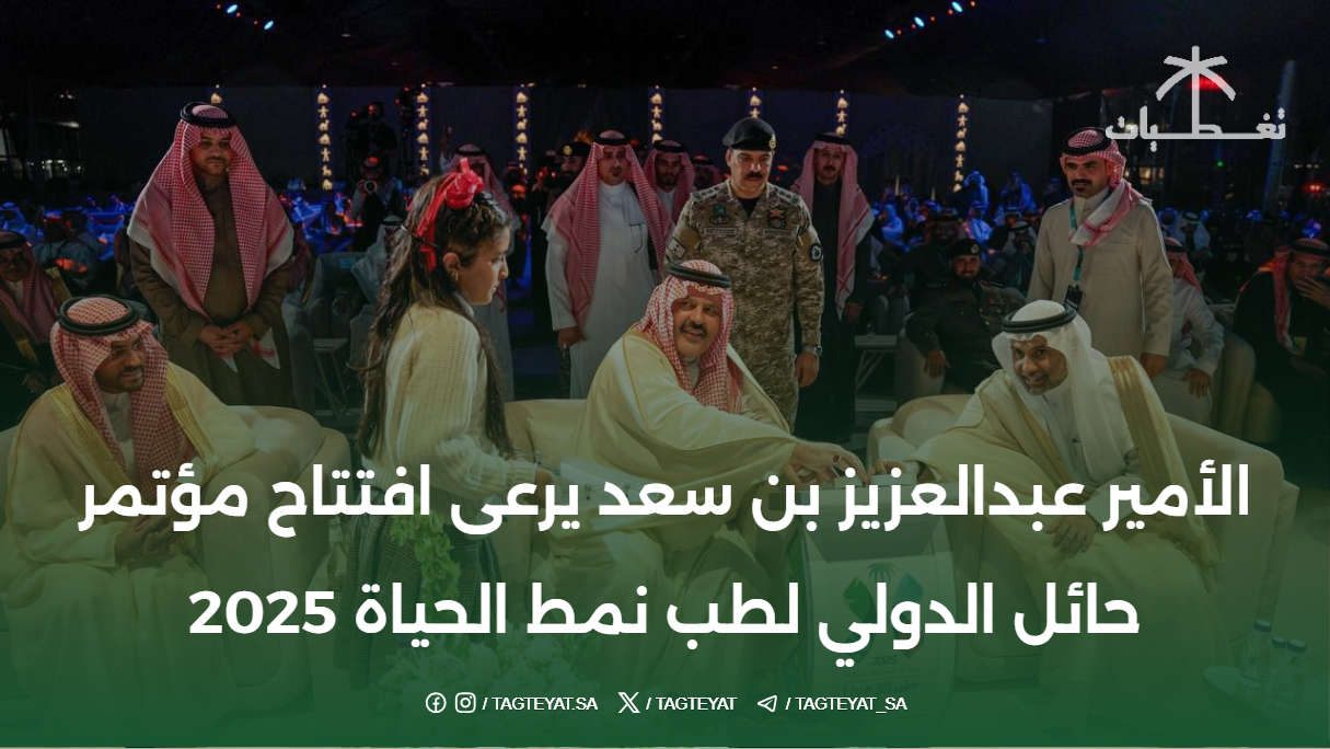 الأمير عبدالعزيز بن سعد يرعى افتتاح مؤتمر حائل الدولي لطب نمط الحياة 2025