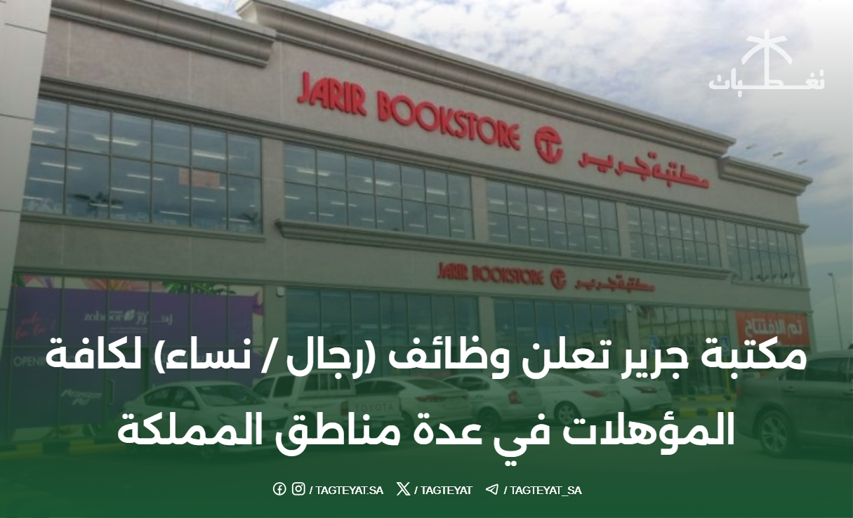 مكتبة جرير تعلن وظائف (رجال / نساء) لكافة المؤهلات في عدة مناطق المملكة