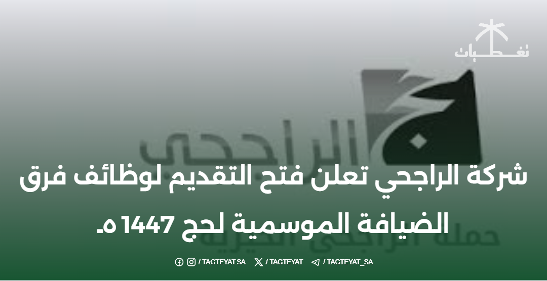 شركة الراجحي تعلن فتح التقديم لوظائف فرق الضيافة الموسمية لحج 1447هـ