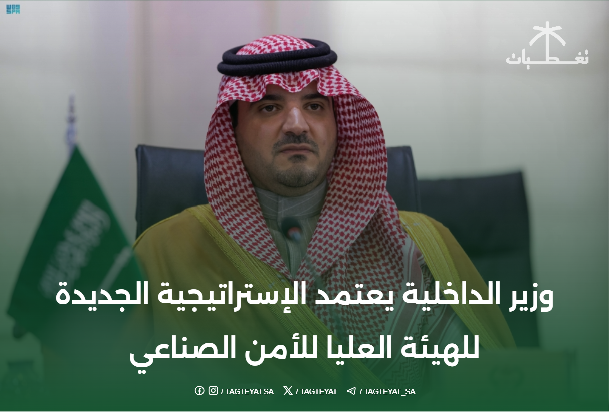 وزير الداخلية يعتمد الإستراتيجية الجديدة للهيئة العليا للأمن الصناعي