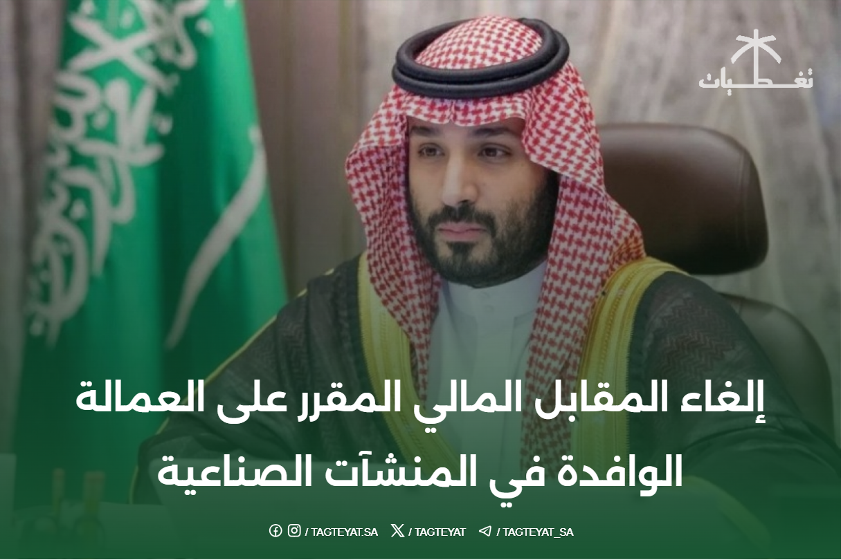 إلغاء المقابل المالي المقرر على العمالة الوافدة في المنشآت الصناعية