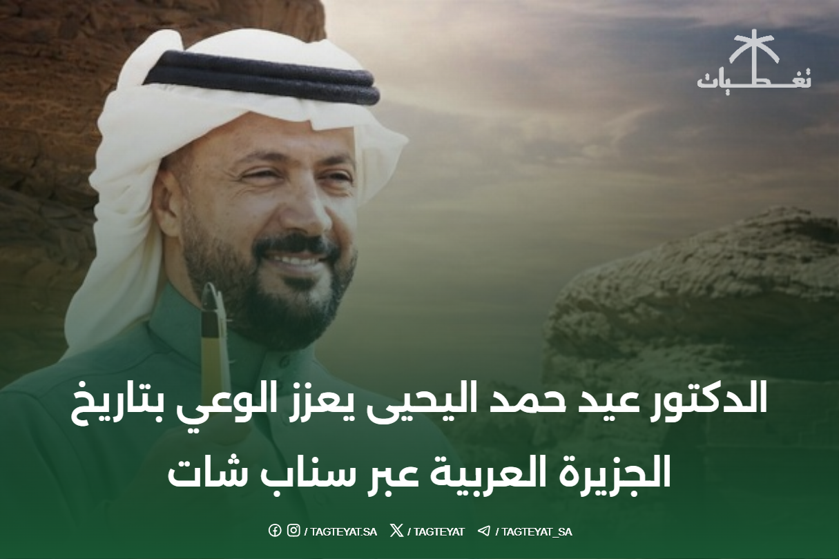 الدكتور عيد حمد اليحيى يعزز الوعي بتاريخ الجزيرة العربية عبر سناب شات