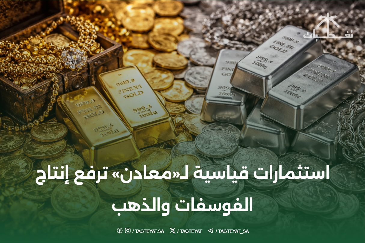 استثمارات قياسية لـ«معادن» ترفع إنتاج الفوسفات والذهب