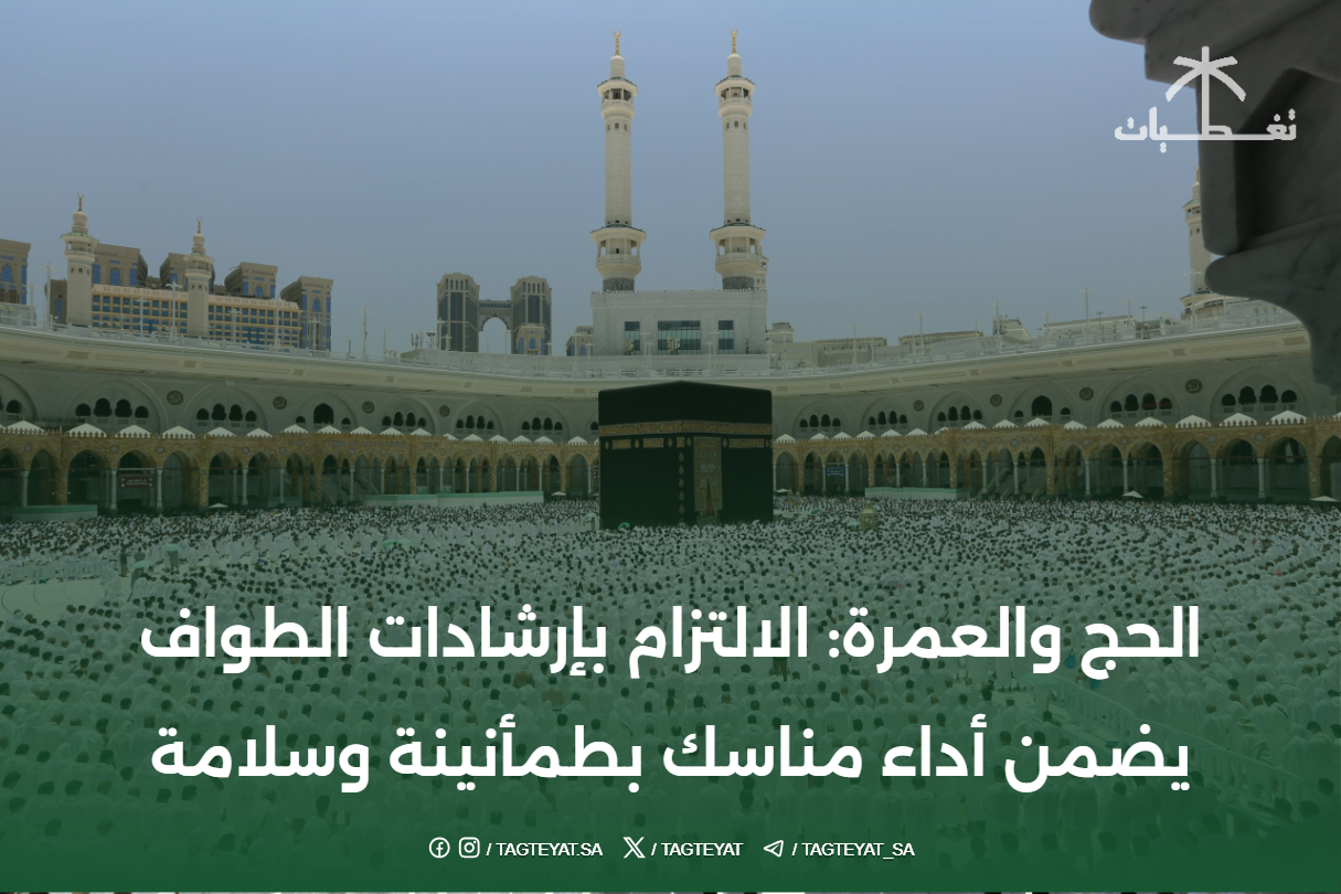 الحج والعمرة: الالتزام بإرشادات الطواف يضمن أداء مناسك بطمأنينة وسلامة