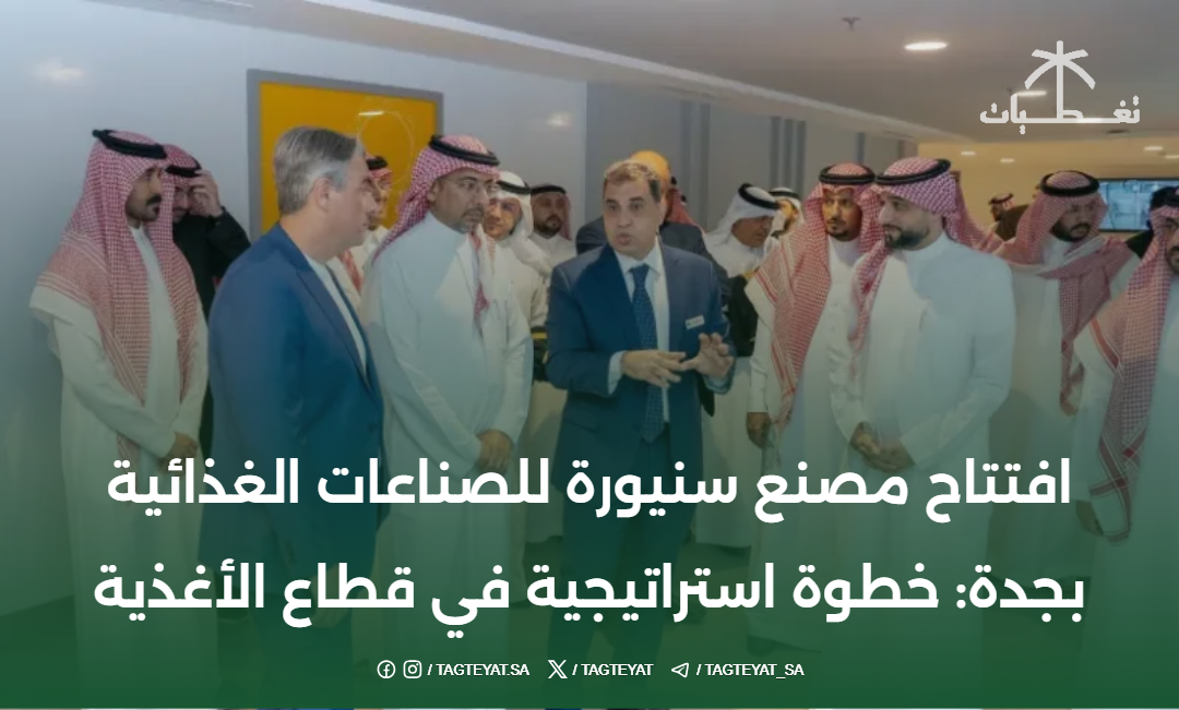 افتتاح مصنع سنيورة للصناعات الغذائية بجدة: خطوة استراتيجية في قطاع الأغذية