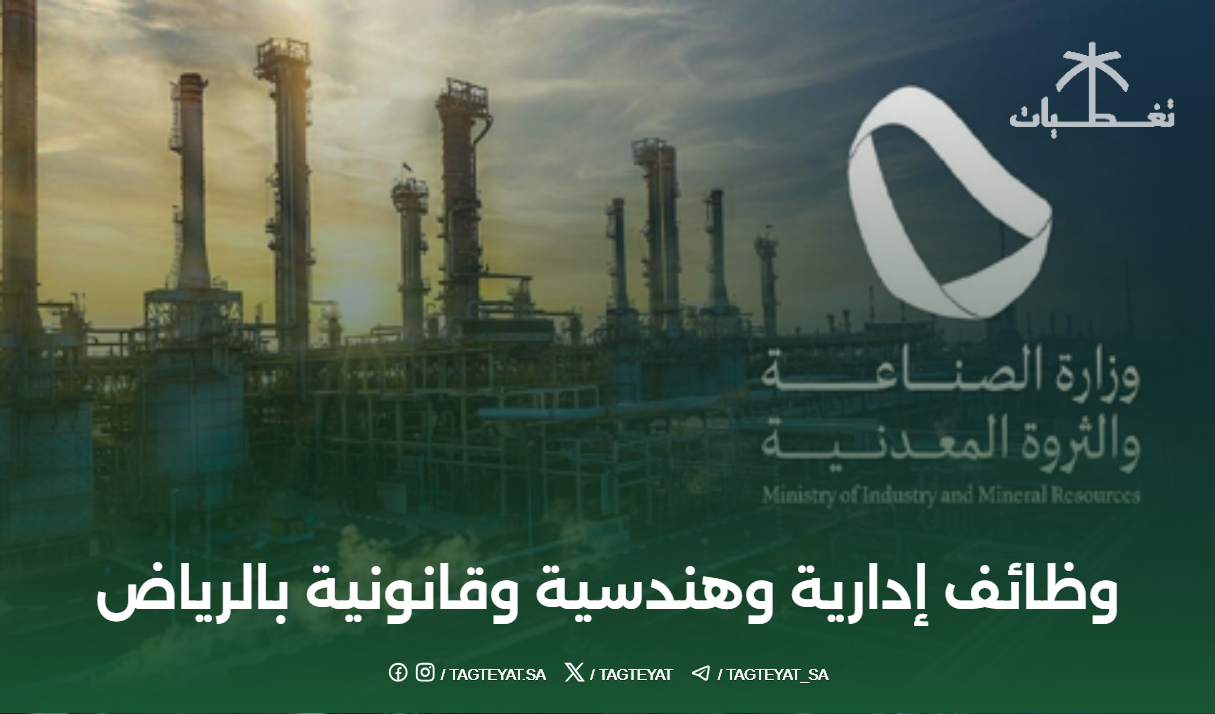 وزارة الصناعة والثروة المعدنية تعلن وظائف إدارية وهندسية وقانونية بالرياض