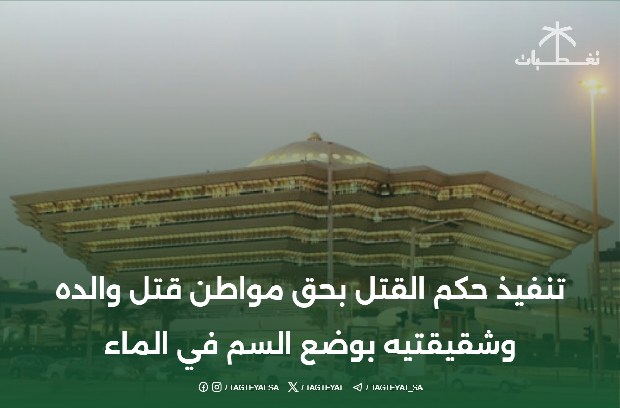 تنفيذ حكم القتل بحق مواطن قتل والده وشقيقتيه بوضع السم في الماء