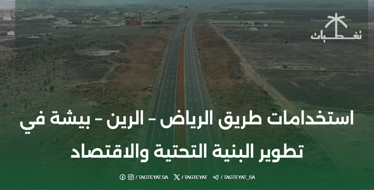 استخدامات طريق الرياض – الرين – بيشة في تطوير البنية التحتية والاقتصاد