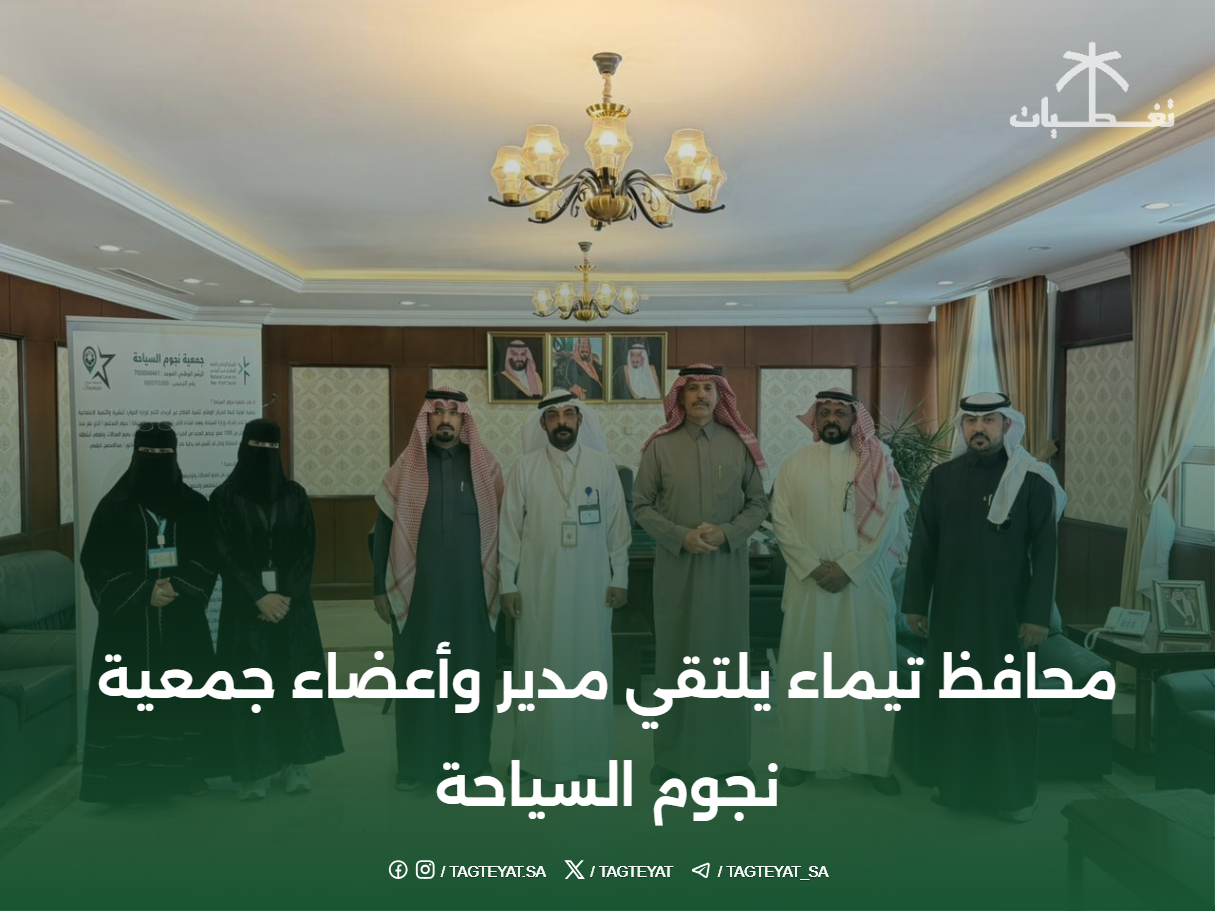 محافظ تيماء يلتقي مدير وأعضاء جمعية نجوم السياحة