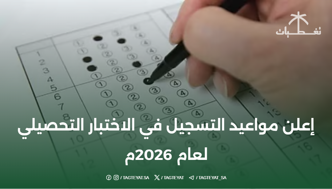 إعلن مواعيد التسجيل في الاختبار التحصيلي لعام 2026م