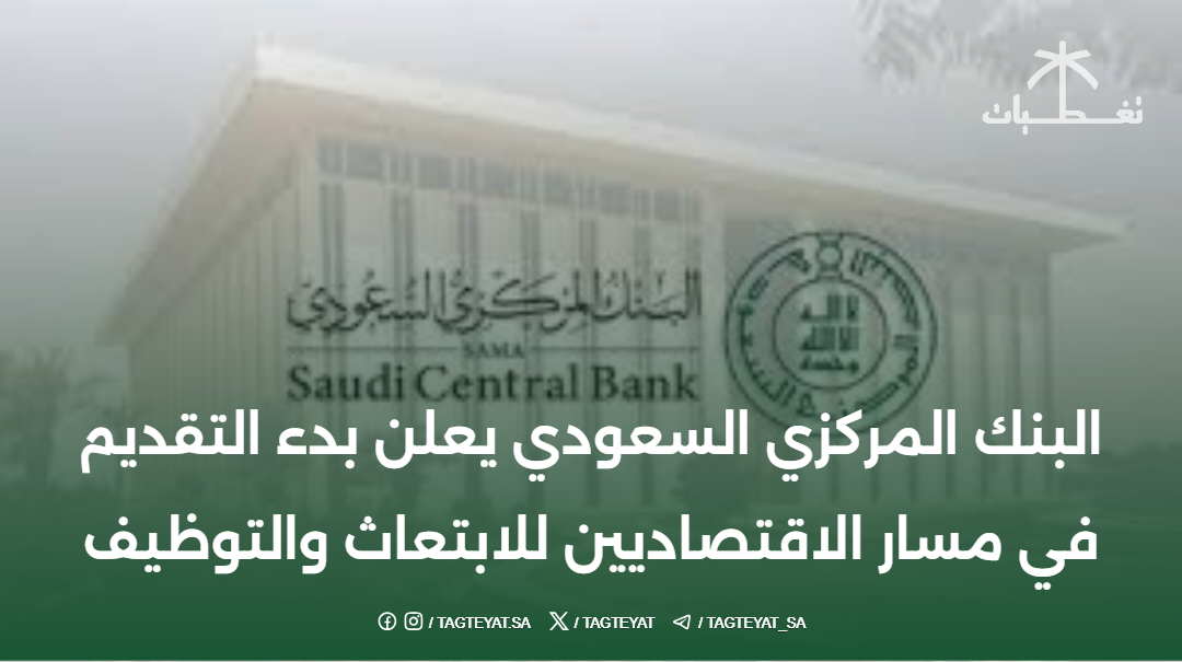 البنك المركزي السعودي يفتح باب التقديم في مسار الاقتصاديين للابتعاث والتوظيف