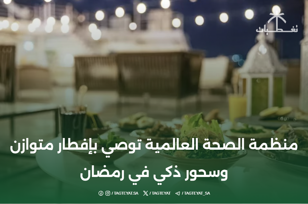 منظمة الصحة العالمية توصي بإفطار متوازن وسحور ذكي في رمضان