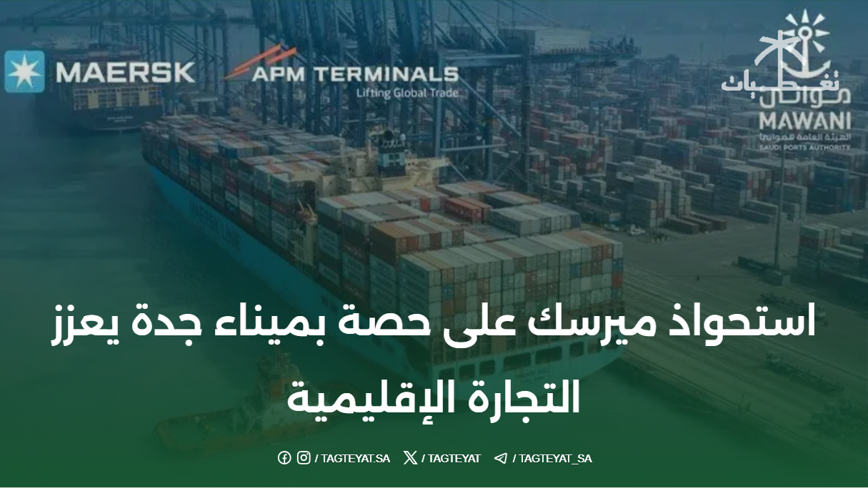 استحواذ ميرسك على حصة بميناء جدة يعزز التجارة الإقليمية