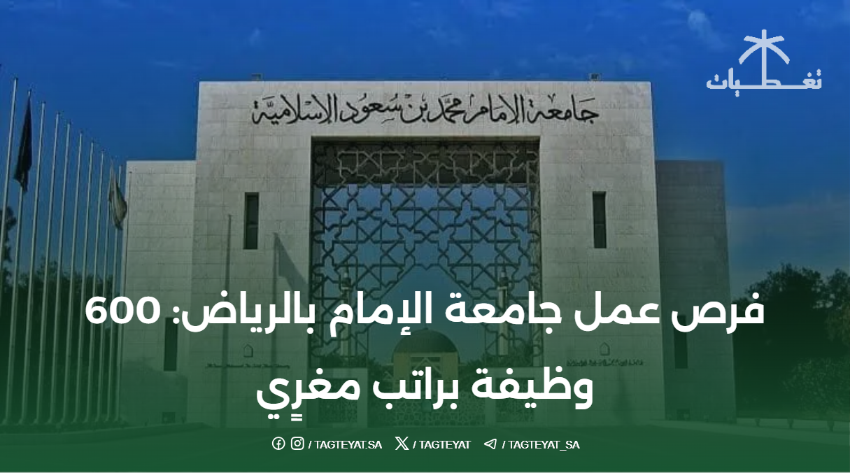 فرص عمل جامعة الإمام بالرياض: 600 وظيفة براتب مغرٍي