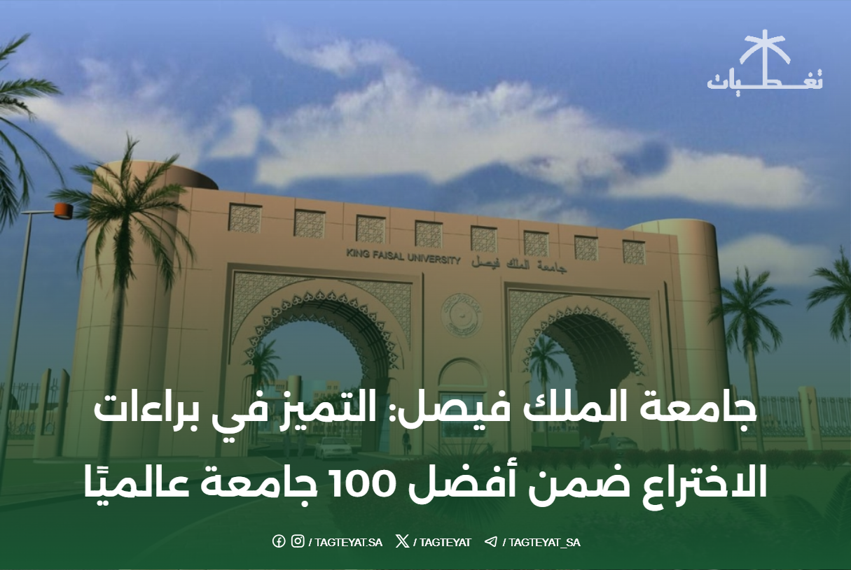 جامعة الملك فيصل: التميز في براءات الاختراع ضمن أفضل 100 جامعة عالميًا