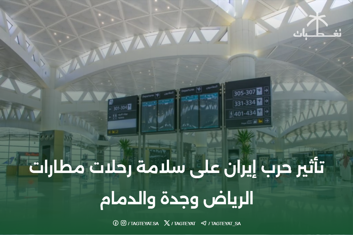 تأثير حرب إيران على سلامة رحلات مطارات الرياض و جدة و الدمام