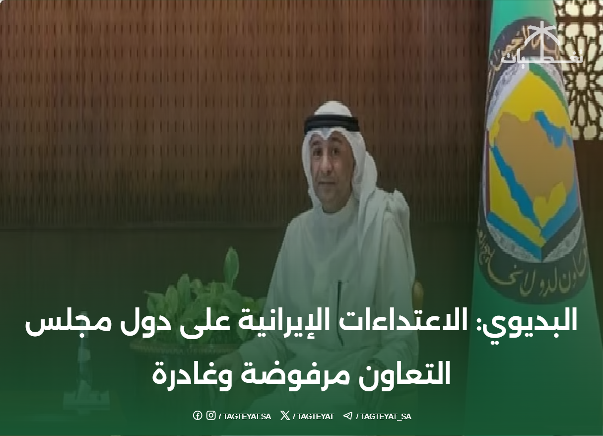 البديوي: الاعتداءات الإيرانية على دول مجلس التعاون مرفوضة وغادرة