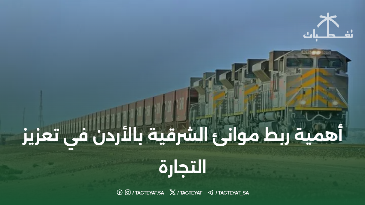 أهمية ربط موانئ الشرقية بالأردن في تعزيز التجارة