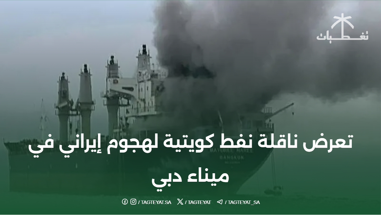 تعرض ناقلة نفط كويتية لهجوم إيراني في ميناء دبي