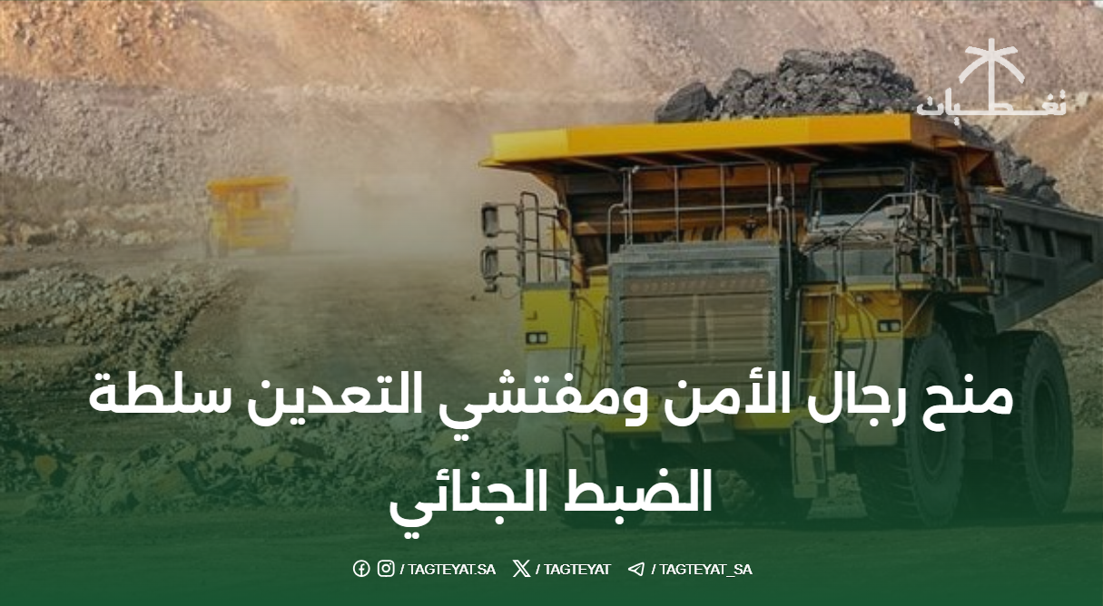 منح رجال الأمن ومفتشي التعدين سلطة الضبط الجنائي