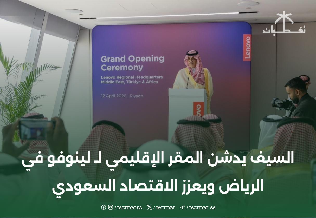 السيف يدشن المقر الإقليمي لـ لينوفو في الرياض ويعزز الاقتصاد السعودي