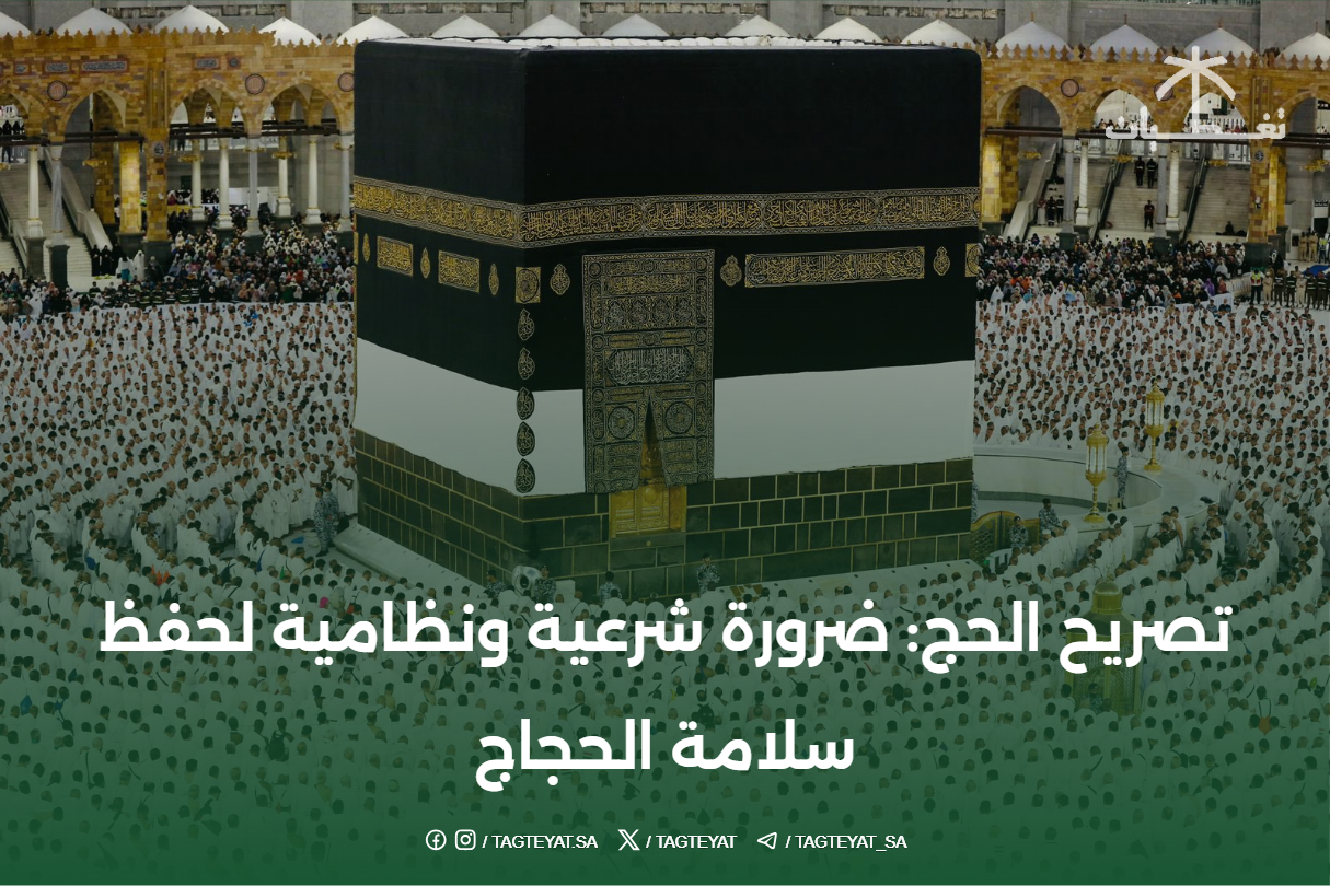 تصريح الحج: ضرورة شرعية ونظامية لحفظ سلامة الحجاج