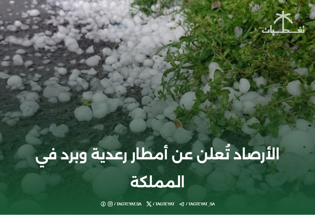 الأرصاد تُعلن عن أمطار رعدية وبرد في المملكة