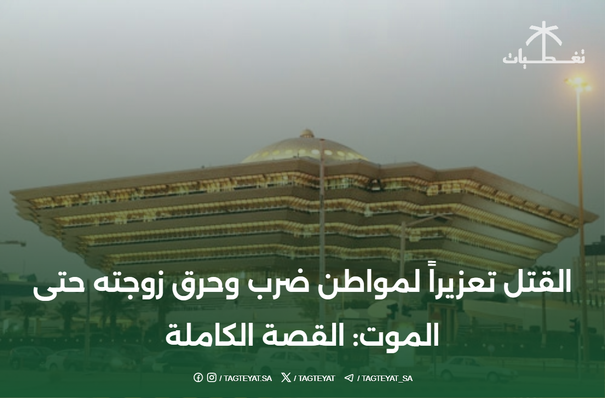 القتل تعزيراً لمواطن ضرب وحرق زوجته حتى الموت: القصة الكاملة