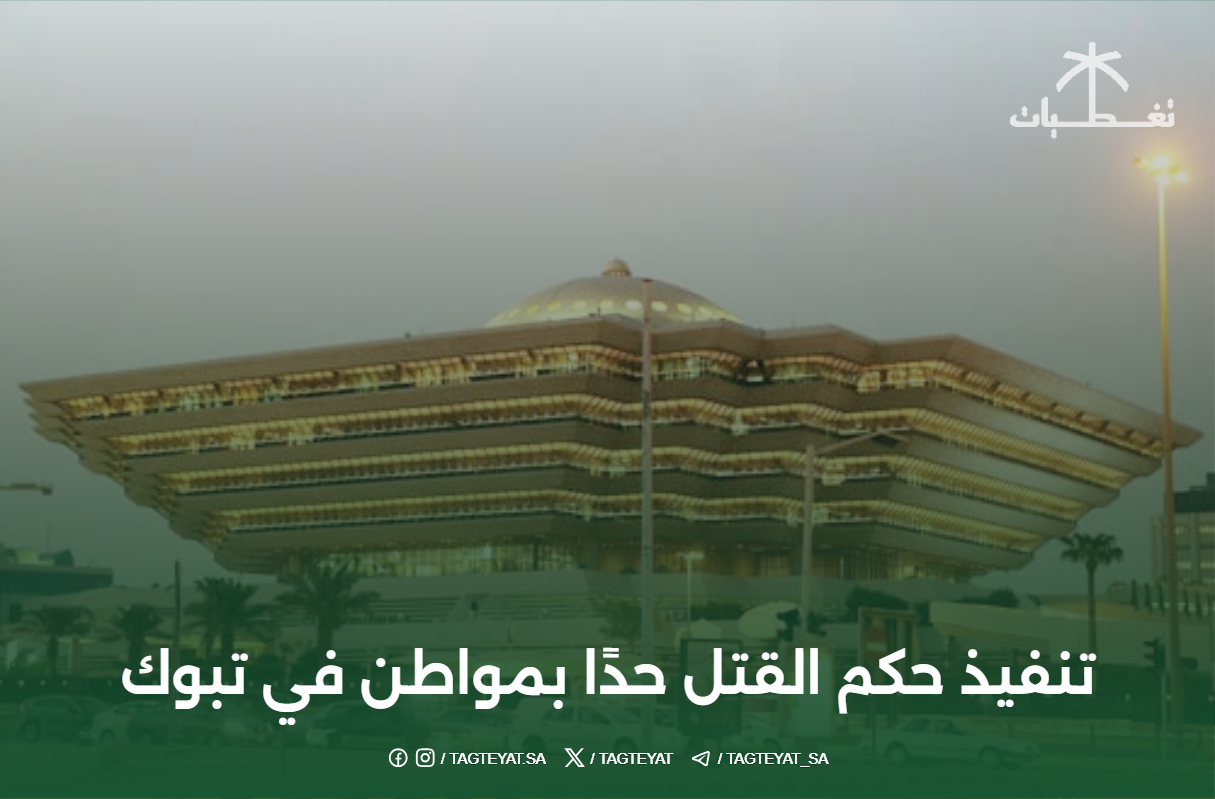 تنفيذ حكم القتل حدًا بمواطن في تبوك