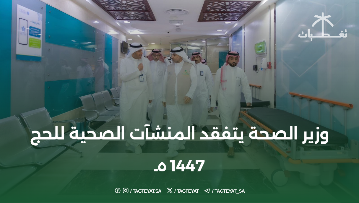 وزير الصحة يتفقد المنشآت الصحية للحج 1447هـ